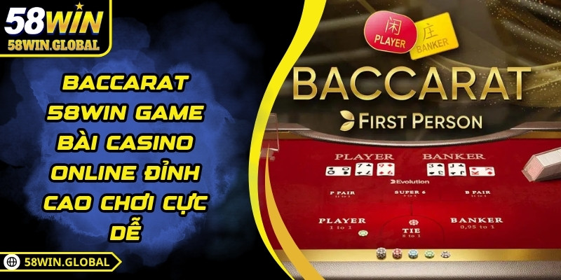 Baccarat 58WIN Game Bài Casino Online Đỉnh Cao Chơi Cực Dễ