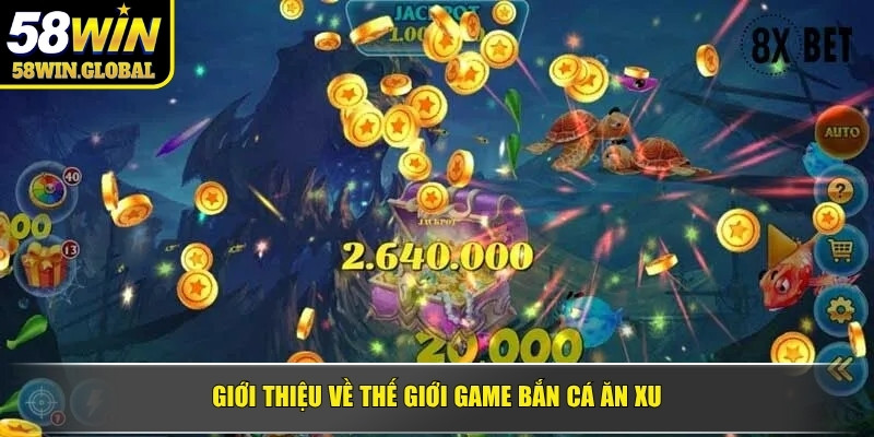 Giới thiệu về thế giới game bắn cá ăn xu