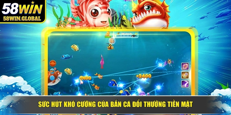 Sức hút khó cưỡng của bắn cá đổi thưởng tiền mặt