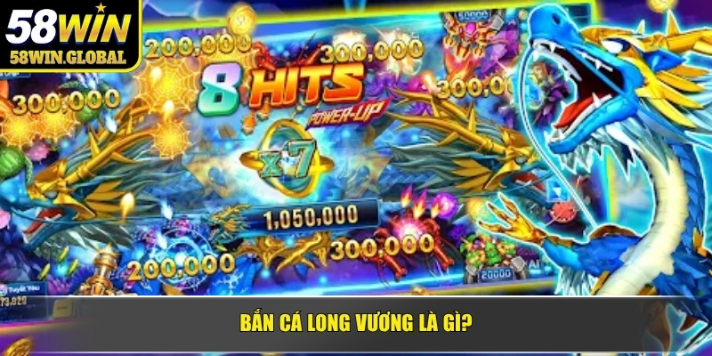 Bắn cá long vương là gì?