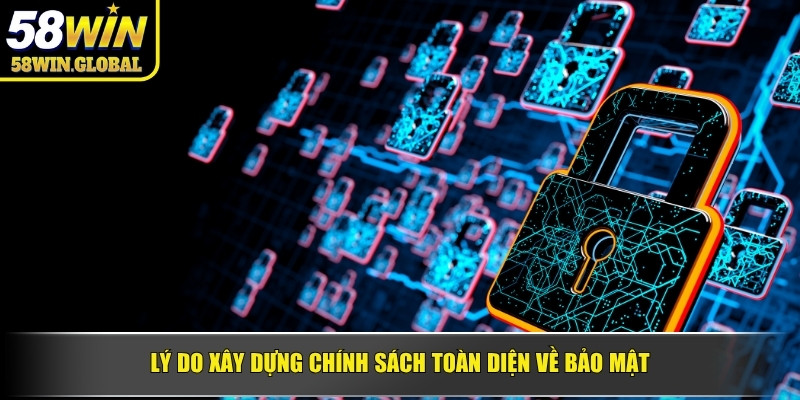 Lý do xây dựng chính sách toàn diện về bảo mật