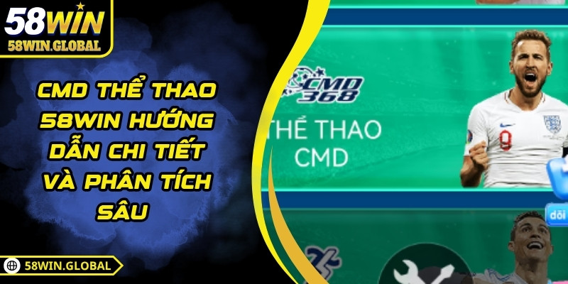 CMD Thể Thao 58WIN Hướng Dẫn Chi Tiết Và Phân Tích Sâu