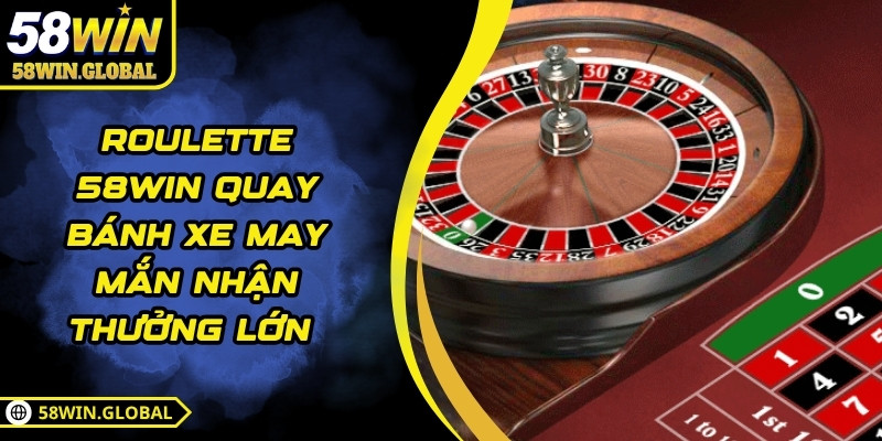 Roulette 58WIN Quay Bánh Xe May Mắn Nhận Thưởng Lớn