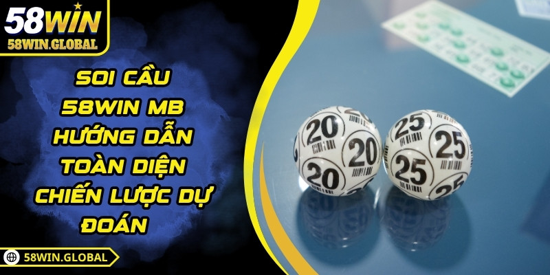 Soi Cầu 58WIN MB Hướng Dẫn Toàn Diện Chiến Lược Dự Đoán