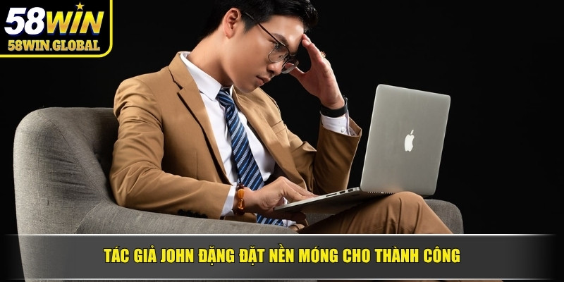 Tác giả John Đặng đặt nền móng cho thành công