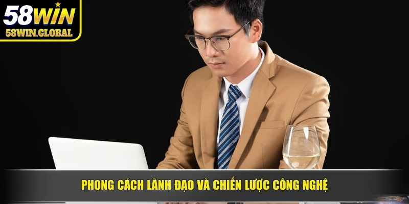 Phong cách lãnh đạo và chiến lược công nghệ