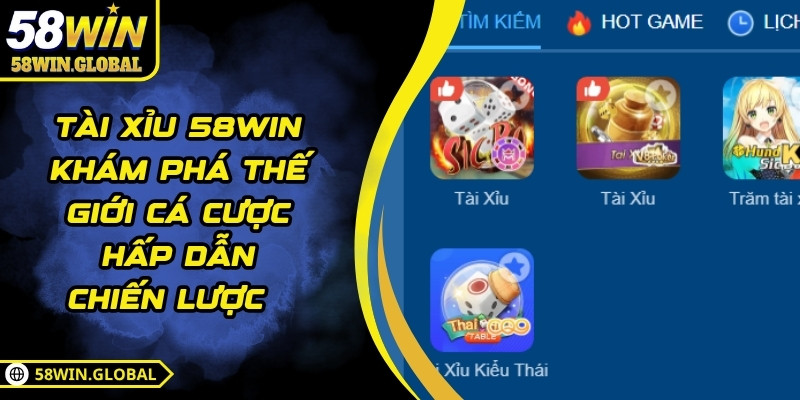 Tài Xỉu 58WIN Khám Phá Thế Giới Cá Cược Hấp Dẫn Chiến Lược