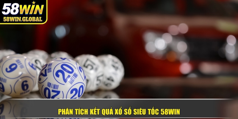 Phân tích kết quả xổ số siêu tốc 58WIN