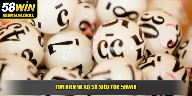 Tìm hiểu về xổ số siêu tốc 58WIN